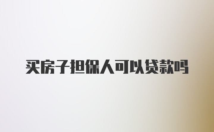 买房子担保人可以贷款吗