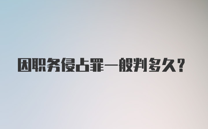 因职务侵占罪一般判多久？