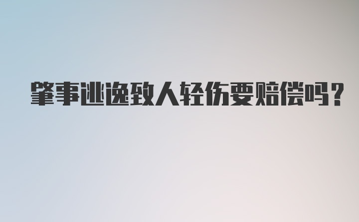 肇事逃逸致人轻伤要赔偿吗？