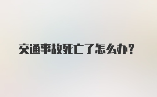 交通事故死亡了怎么办？