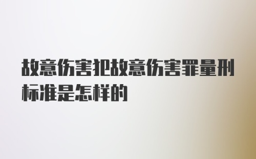 故意伤害犯故意伤害罪量刑标准是怎样的