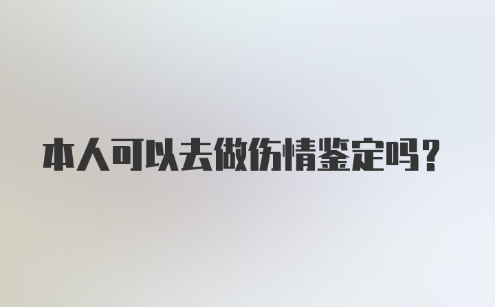 本人可以去做伤情鉴定吗？