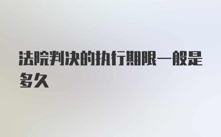 法院判决的执行期限一般是多久