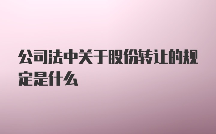 公司法中关于股份转让的规定是什么