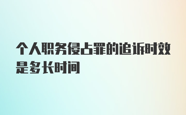 个人职务侵占罪的追诉时效是多长时间