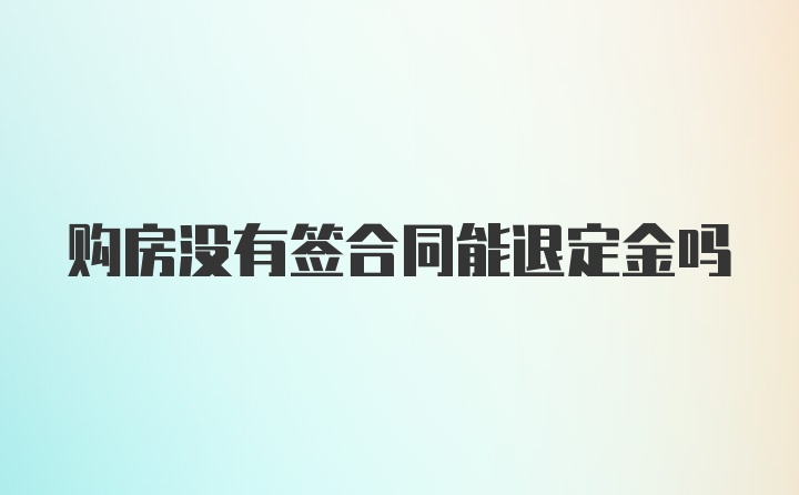 购房没有签合同能退定金吗