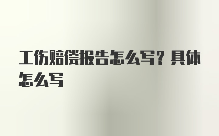 工伤赔偿报告怎么写？具体怎么写