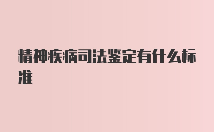 精神疾病司法鉴定有什么标准