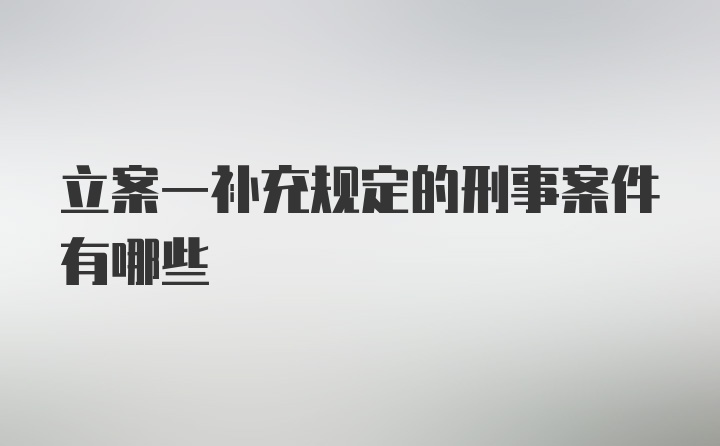 立案一补充规定的刑事案件有哪些