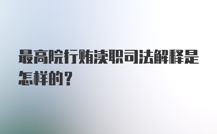 最高院行贿渎职司法解释是怎样的？