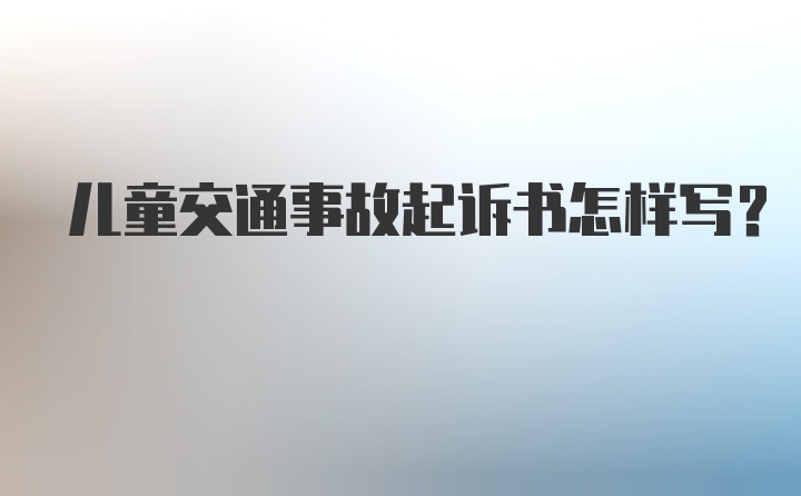 儿童交通事故起诉书怎样写？