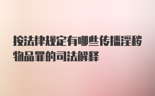 按法律规定有哪些传播淫秽物品罪的司法解释