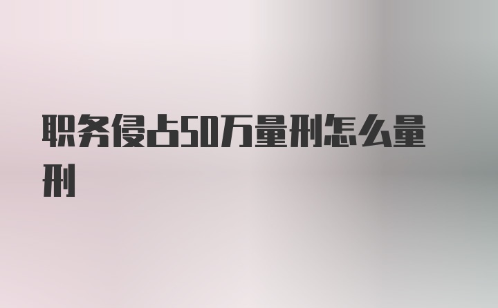 职务侵占50万量刑怎么量刑