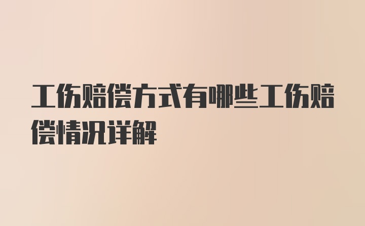 工伤赔偿方式有哪些工伤赔偿情况详解