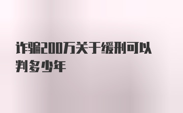 诈骗200万关于缓刑可以判多少年