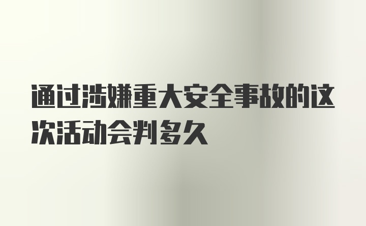 通过涉嫌重大安全事故的这次活动会判多久