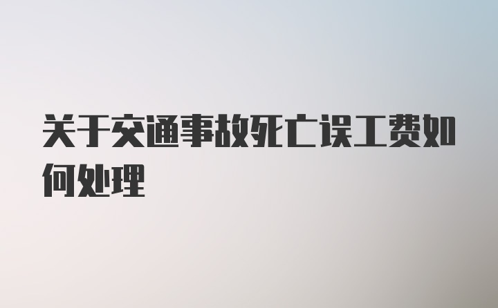 关于交通事故死亡误工费如何处理