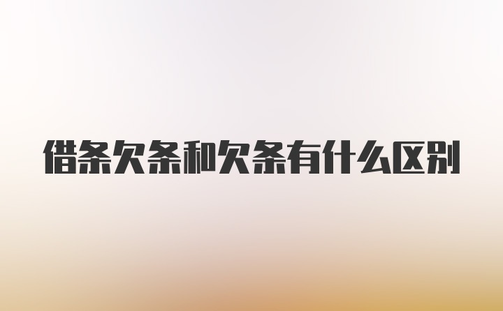 借条欠条和欠条有什么区别