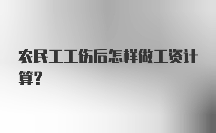 农民工工伤后怎样做工资计算?