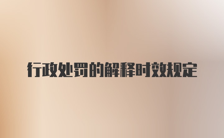 行政处罚的解释时效规定