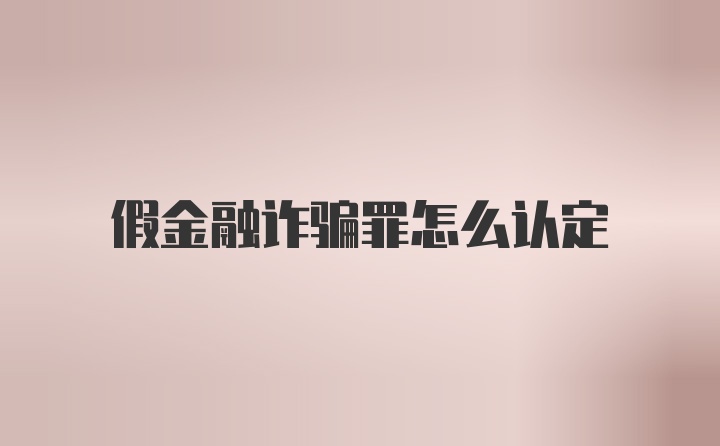 假金融诈骗罪怎么认定