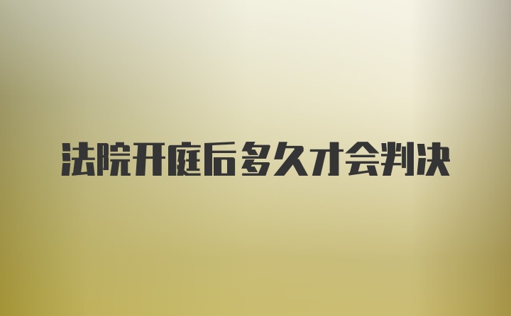 法院开庭后多久才会判决