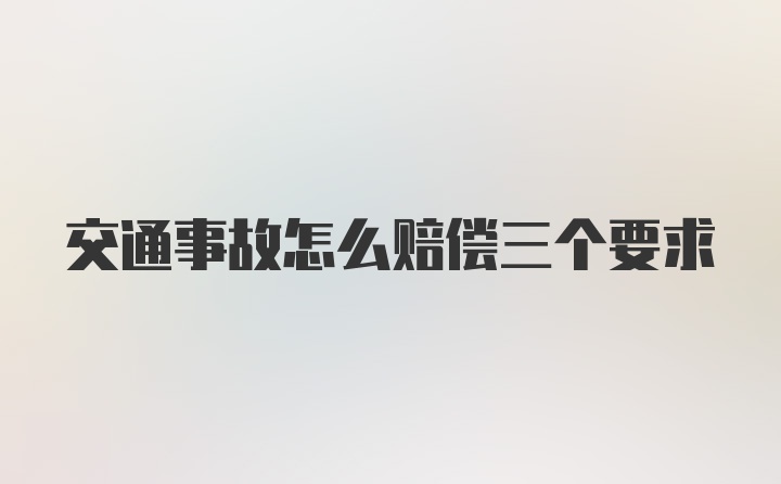 交通事故怎么赔偿三个要求