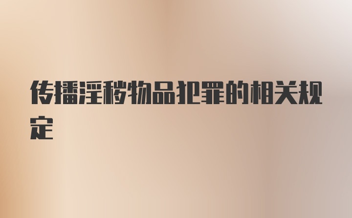 传播淫秽物品犯罪的相关规定