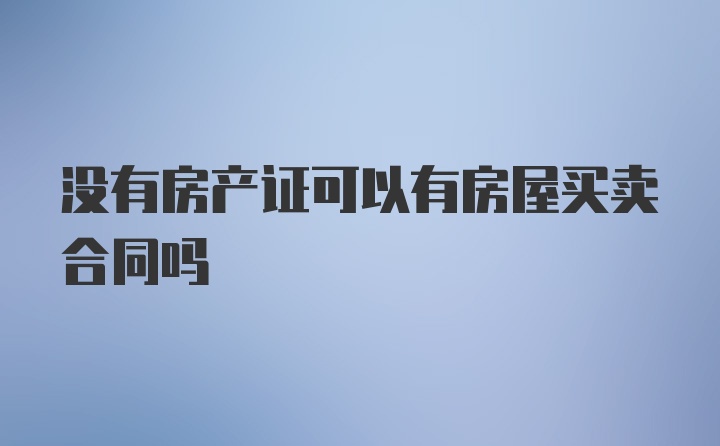 没有房产证可以有房屋买卖合同吗