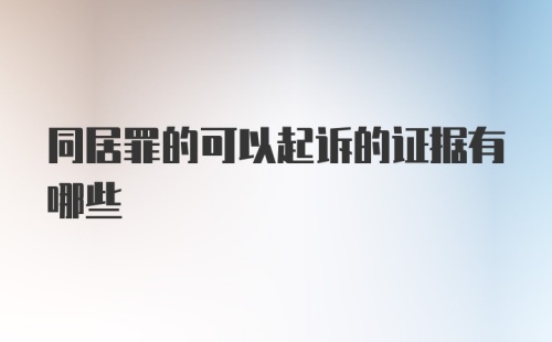 同居罪的可以起诉的证据有哪些