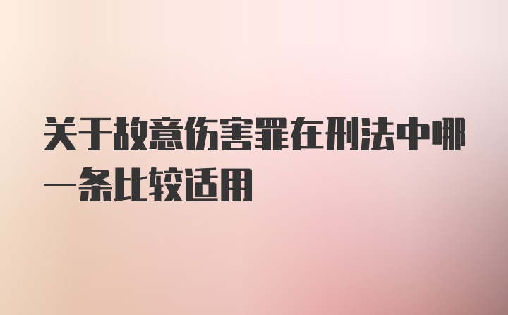 关于故意伤害罪在刑法中哪一条比较适用