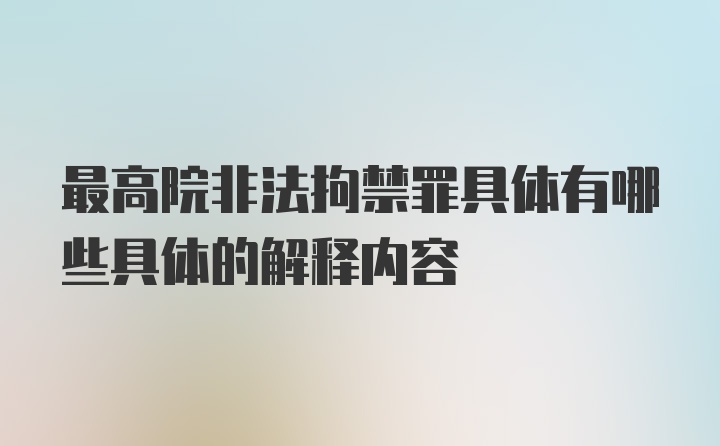 最高院非法拘禁罪具体有哪些具体的解释内容