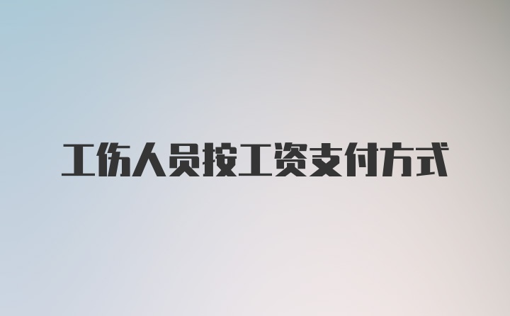 工伤人员按工资支付方式