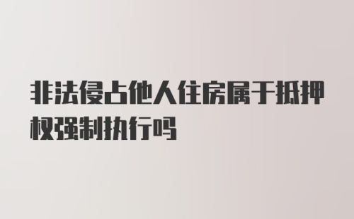 非法侵占他人住房属于抵押权强制执行吗