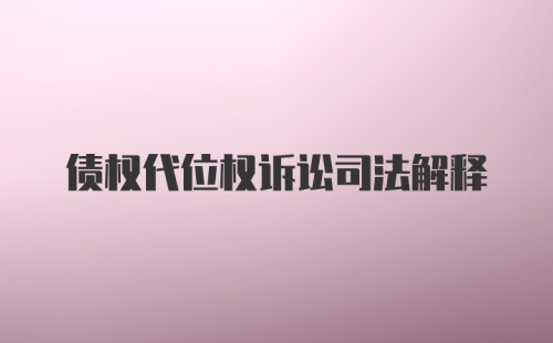 债权代位权诉讼司法解释