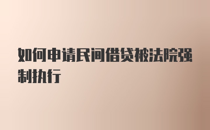 如何申请民间借贷被法院强制执行