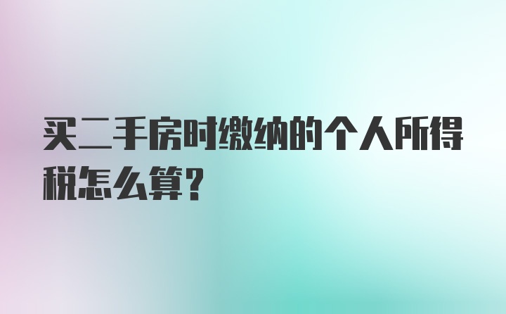 买二手房时缴纳的个人所得税怎么算？