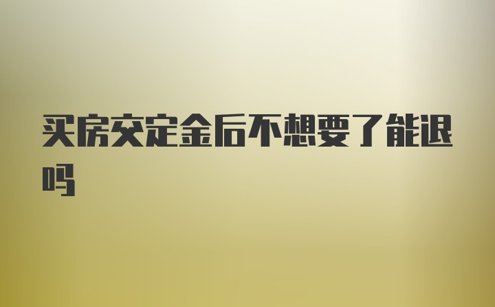 买房交定金后不想要了能退吗