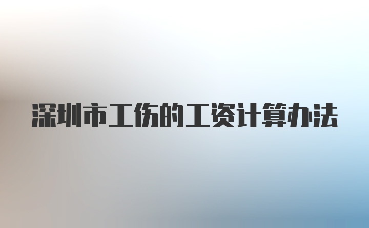 深圳市工伤的工资计算办法