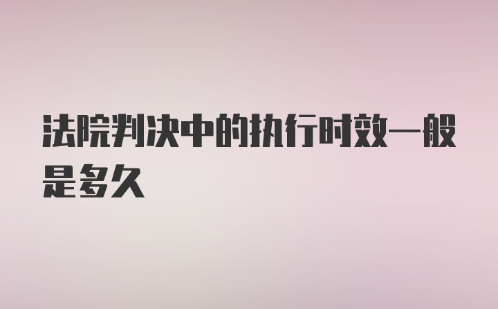 法院判决中的执行时效一般是多久