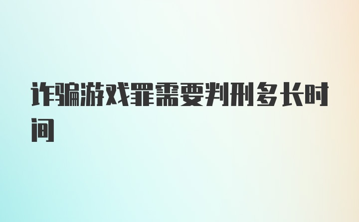 诈骗游戏罪需要判刑多长时间