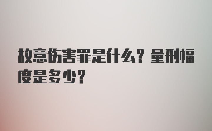 故意伤害罪是什么？量刑幅度是多少？