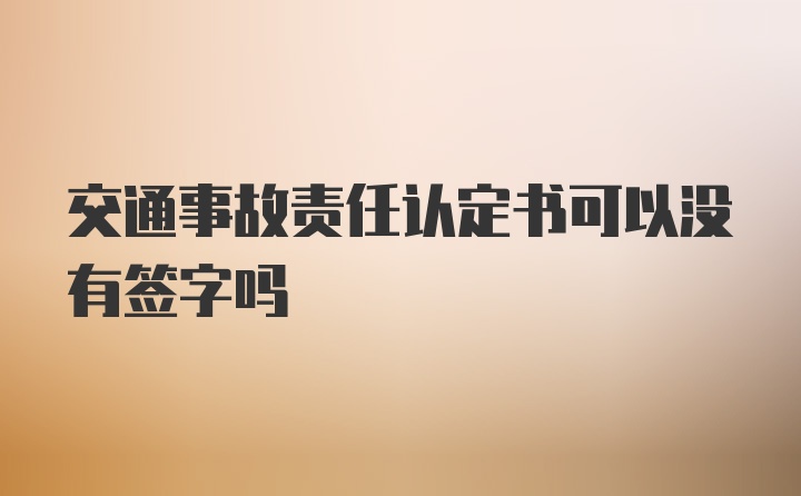 交通事故责任认定书可以没有签字吗