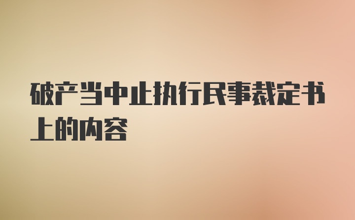 破产当中止执行民事裁定书上的内容