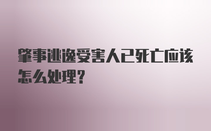 肇事逃逸受害人已死亡应该怎么处理？