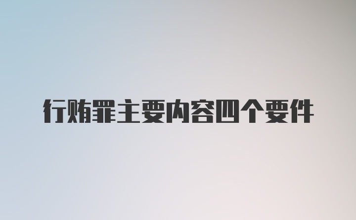 行贿罪主要内容四个要件