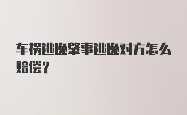 车祸逃逸肇事逃逸对方怎么赔偿？