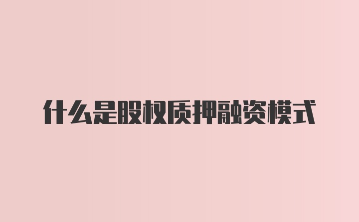 什么是股权质押融资模式