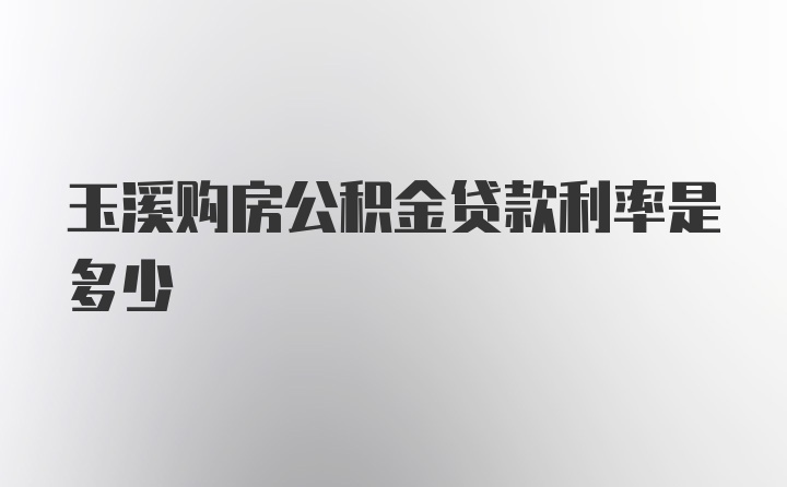 玉溪购房公积金贷款利率是多少