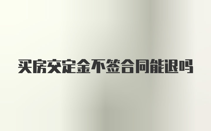 买房交定金不签合同能退吗